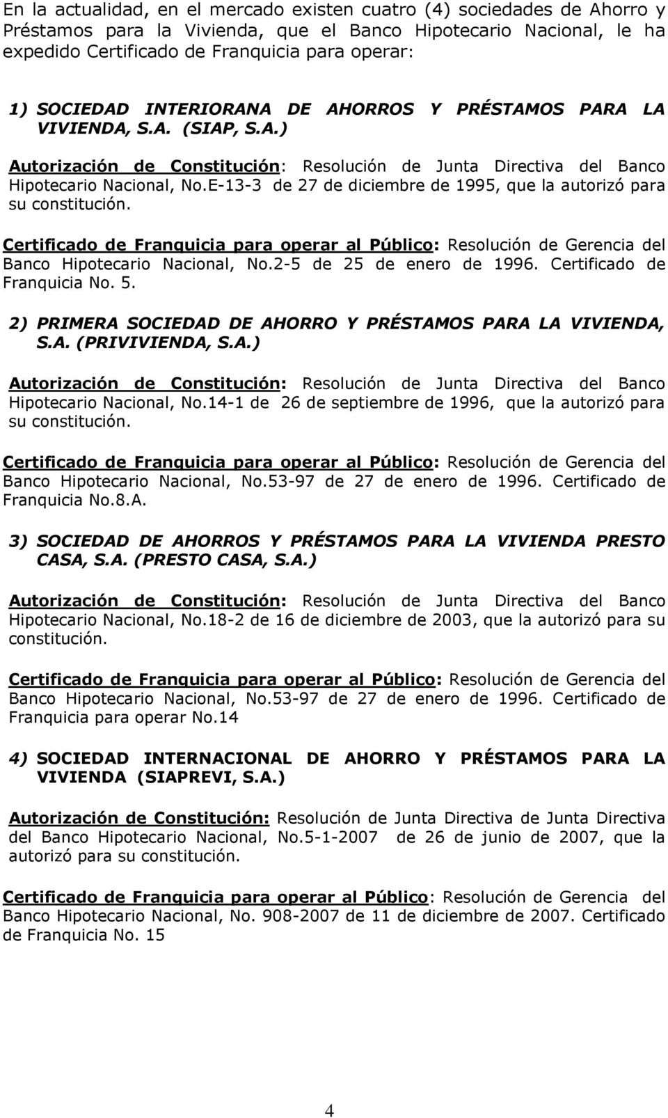 E-13-3 de 27 de diciembre de 1995, que la autorizó para su constitución. Certificado de Franquicia para operar al Público: Resolución de Gerencia del Banco Hipotecario Nacional, No.
