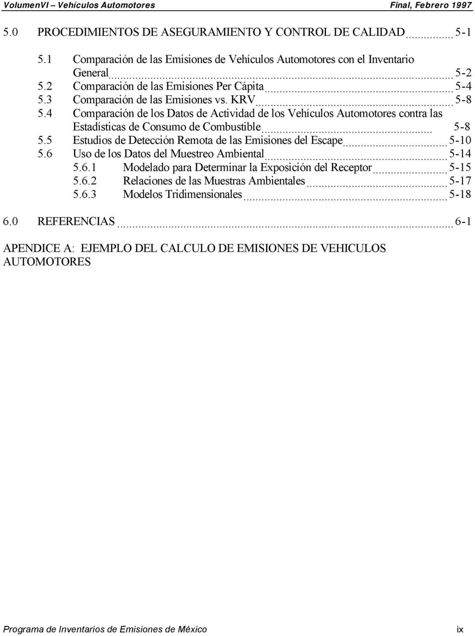 4 Comparación de los Datos de Actividad de los Vehículos Automotores contra las Estadísticas de Consumo de Combustible... 5-8 5.5 Estudios de Detección Remota de las Emisiones del Escape...5-10 5.