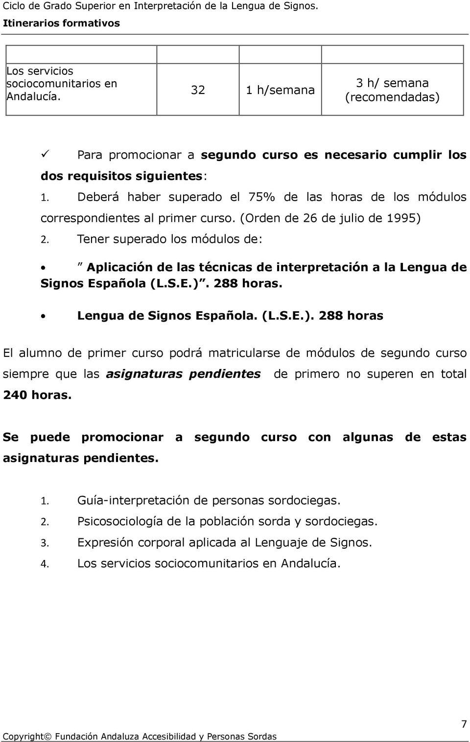 Tener superado los módulos de: Aplicación de las técnicas de interpretación a la Lengua de Signos Española (L.S.E.).