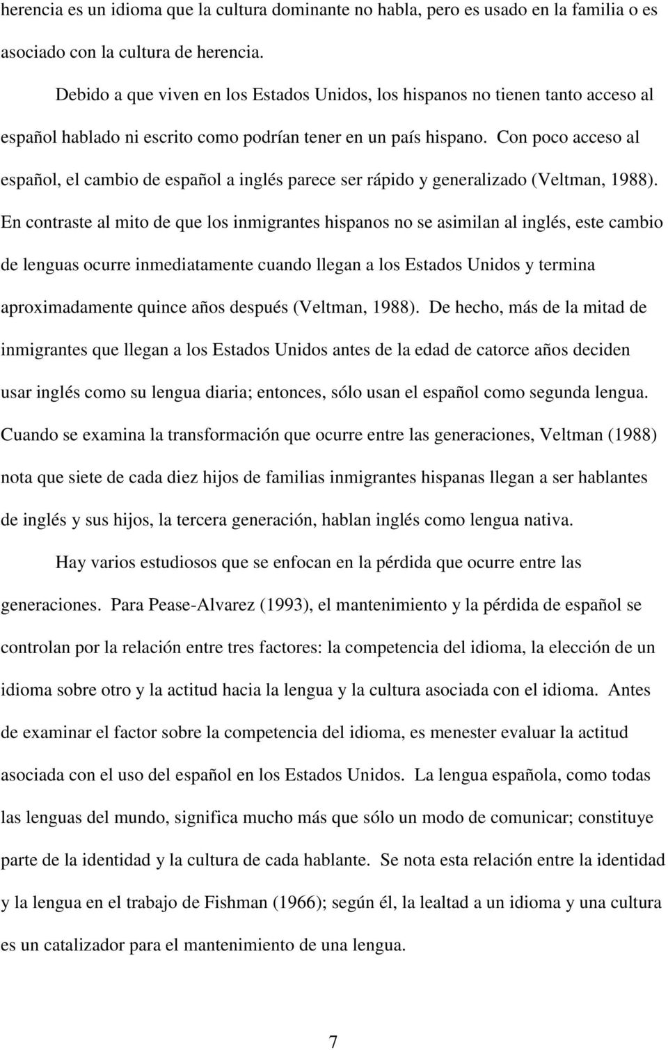 Con poco acceso al español, el cambio de español a inglés parece ser rápido y generalizado (Veltman, 1988).