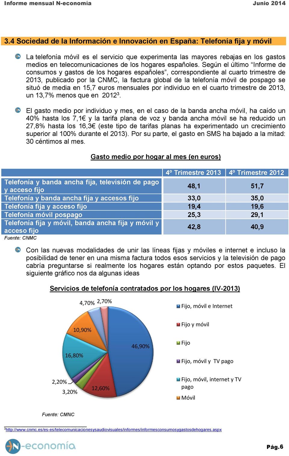 Según el último Informe de consumos y gastos de los hogares españoles, correspondiente al cuarto trimestre de 2013, publicado por la CNMC, la factura global de la telefonía móvil de pospago se situó