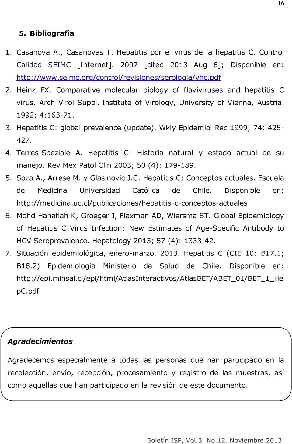 1992; 4:163-71. 3. Hepatitis C: global prevalence (update). Wkly Epidemiol Rec 1999; 74: 425-427. 4. Terrés-Speziale A. Hepatitis C: Historia natural y estado actual de su manejo.