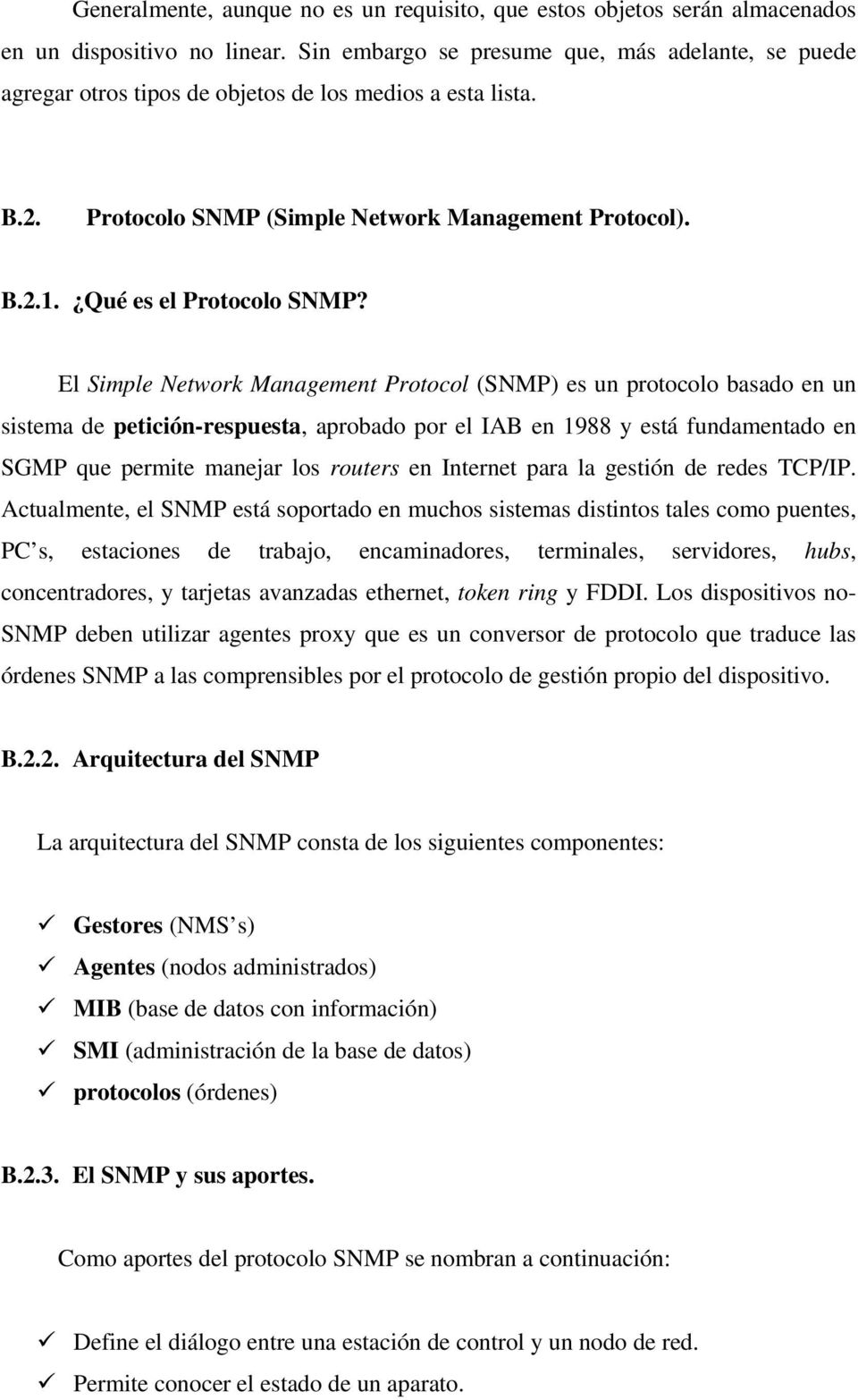 El Simple Network Management Protocol (SNMP) es un protocolo basado en un sistema de petición-respuesta, aprobado por el IAB en 1988 y está fundamentado en SGMP que permite manejar los routers en