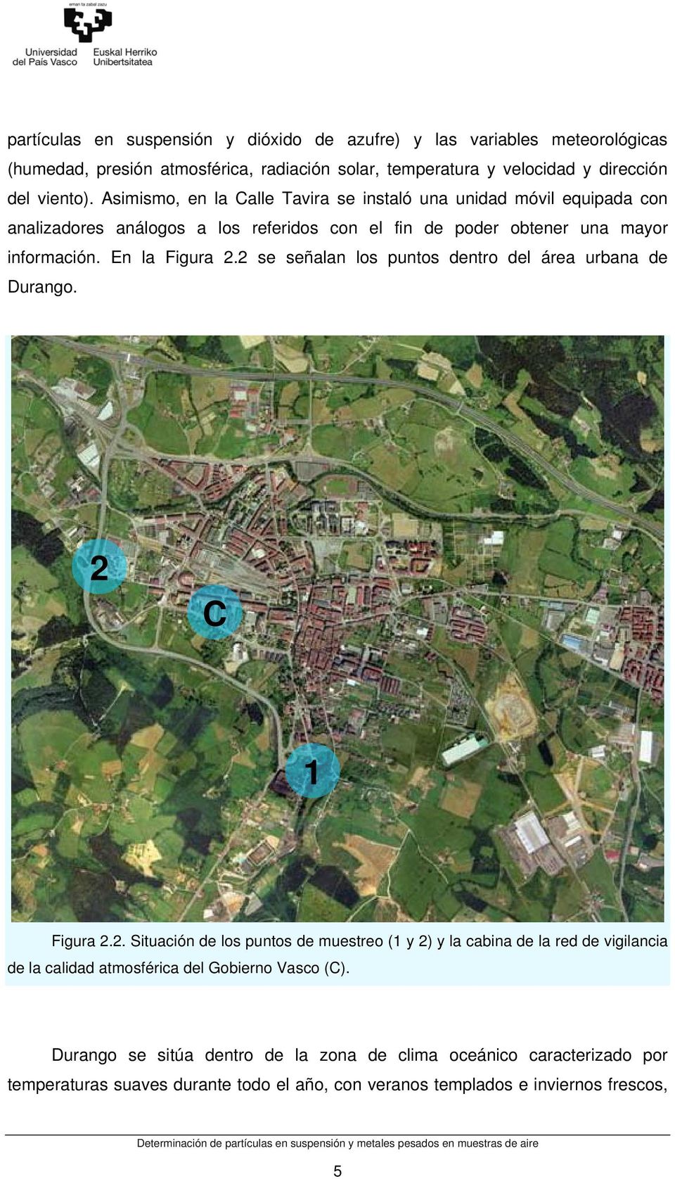 2 se señalan los puntos dentro del área urbana de Durango. 2 C 1 Figura 2.2. Situación de los puntos de muestreo (1 y 2) y la cabina de la red de vigilancia de la calidad atmosférica del Gobierno Vasco (C).