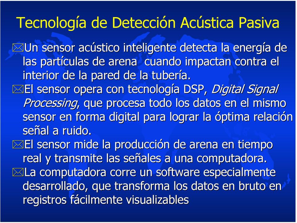 El sensor opera con tecnología DSP, Digital Signal Processing, que procesa todo los datos en el mismo sensor en forma digital para lograr la
