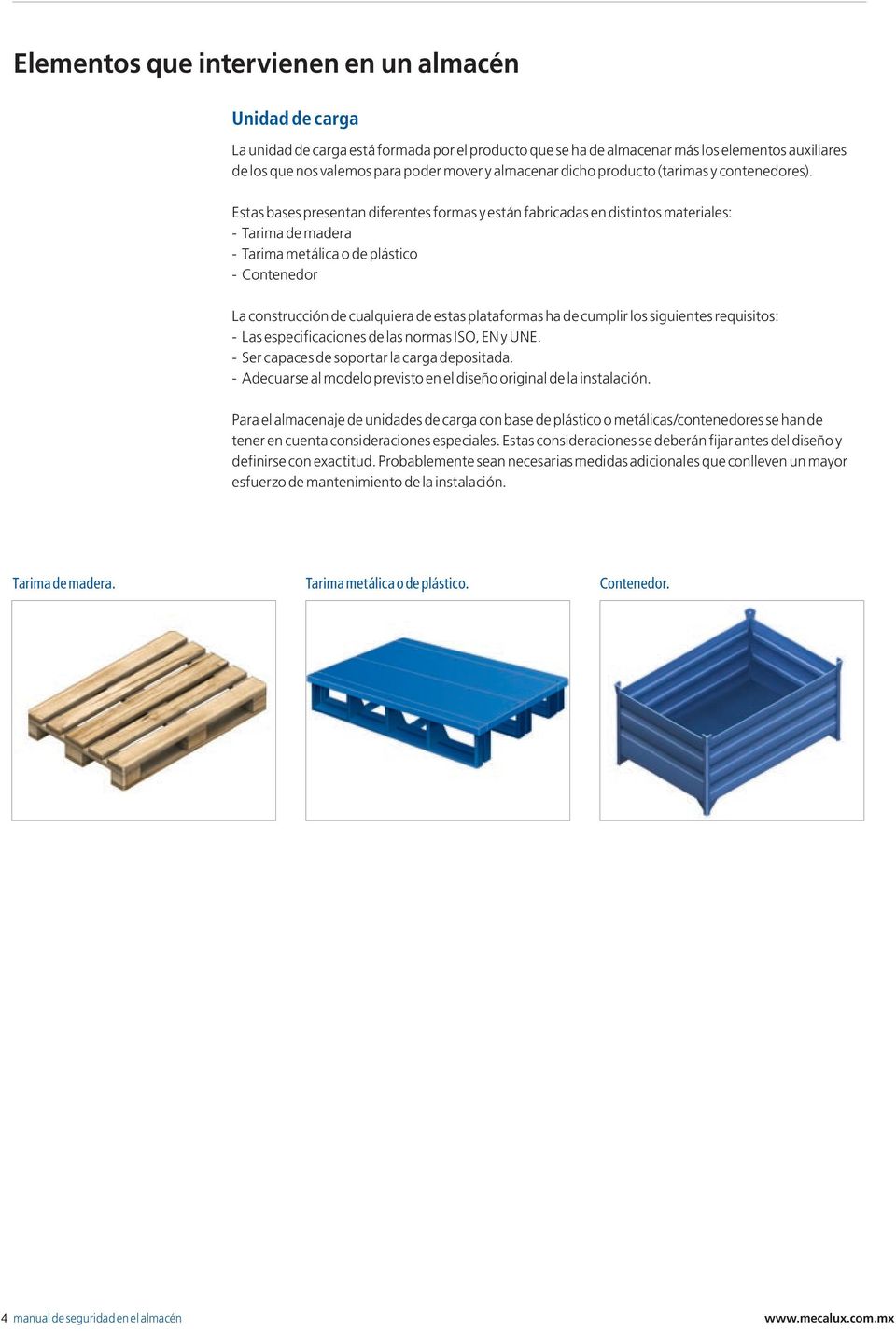 Estas bases presentan diferentes formas y están fabricadas en distintos materiales: - Tarima de madera - Tarima metálica o de plástico - Contenedor La construcción de cualquiera de estas plataformas