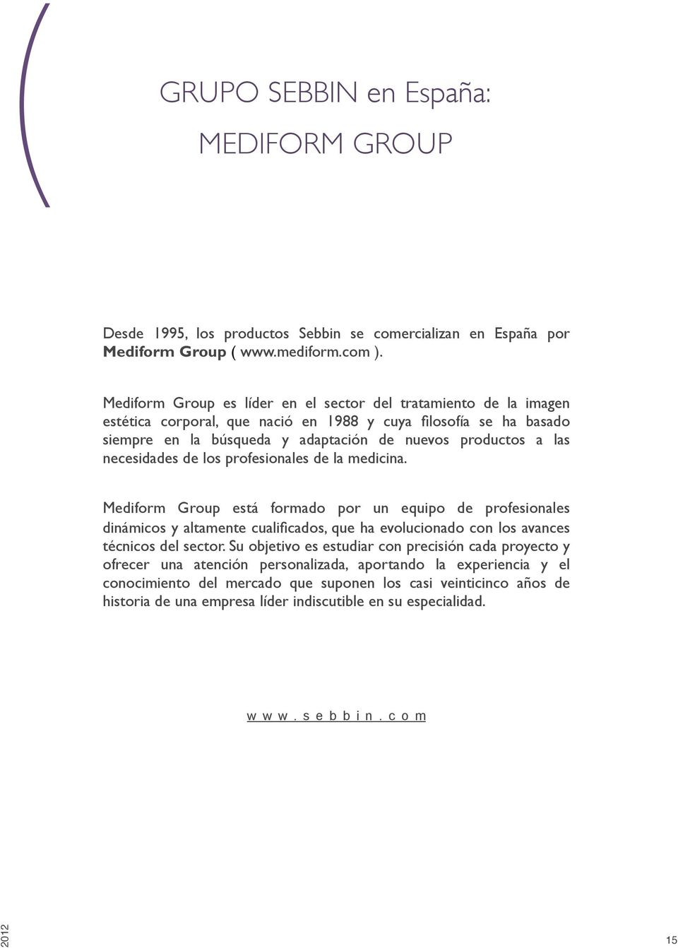 necesidades de los profesionales de la medicina. Mediform Group está formado por un equipo de profesionales dinámicos y altamente cualificados, que ha evolucionado con los avances técnicos del sector.