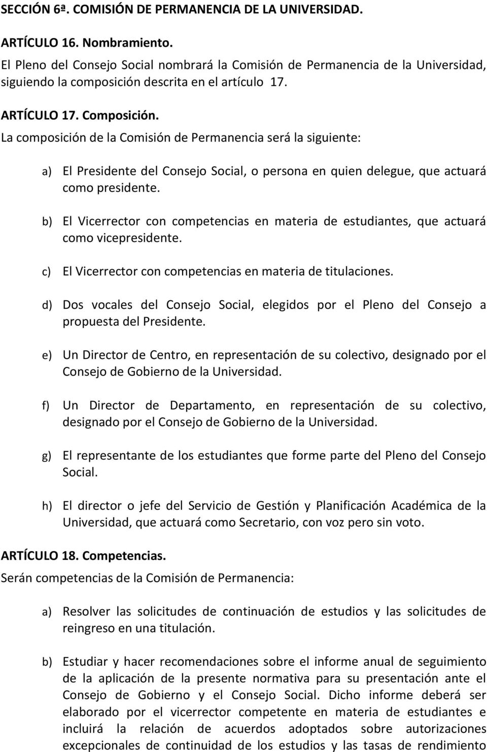 La composición de la Comisión de Permanencia será la siguiente: a) El Presidente del Consejo Social, o persona en quien delegue, que actuará como presidente.