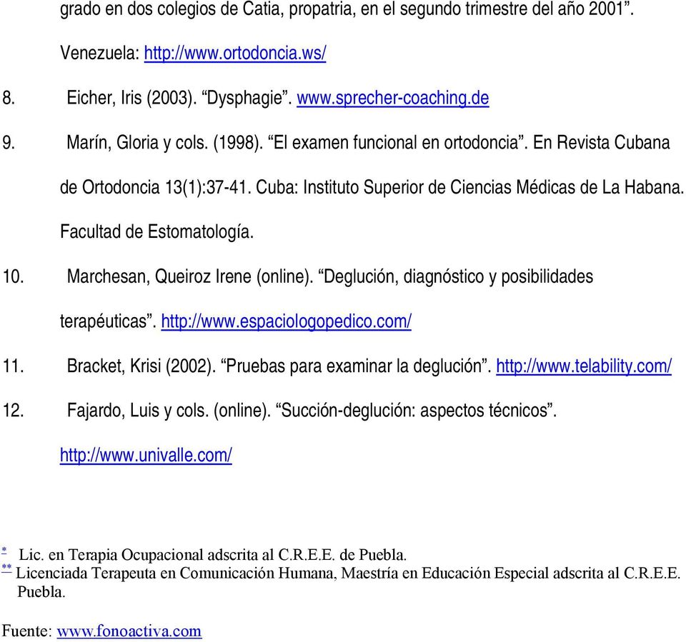 Marchesan, Queiroz Irene (online). Deglución, diagnóstico y posibilidades terapéuticas. http://www.espaciologopedico.com/ 11. Bracket, Krisi (2002). Pruebas para examinar la deglución. http://www.telability.