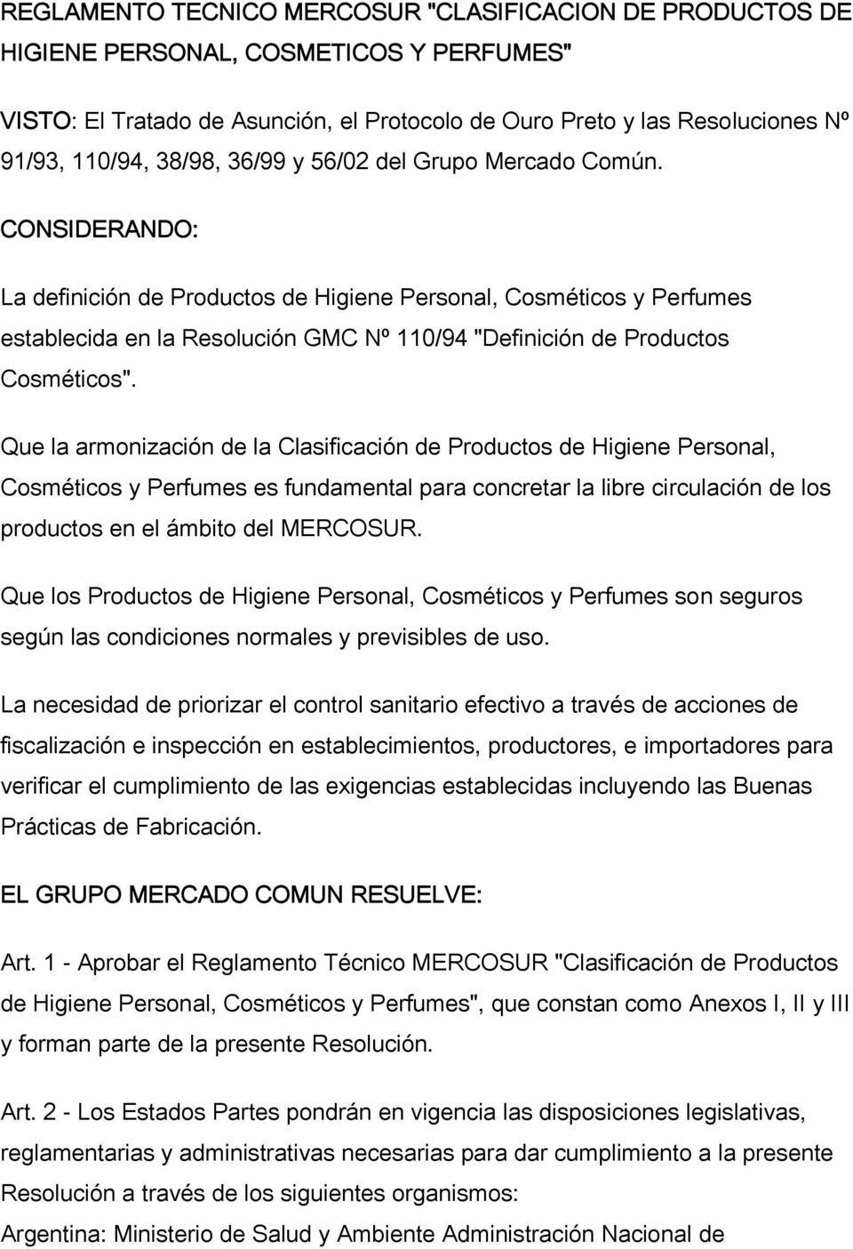 CONSIDERANDO: La definición de Productos de Higiene Personal, Cosméticos y Perfumes establecida en la Resolución GMC Nº 110/94 "Definición de Productos Cosméticos".