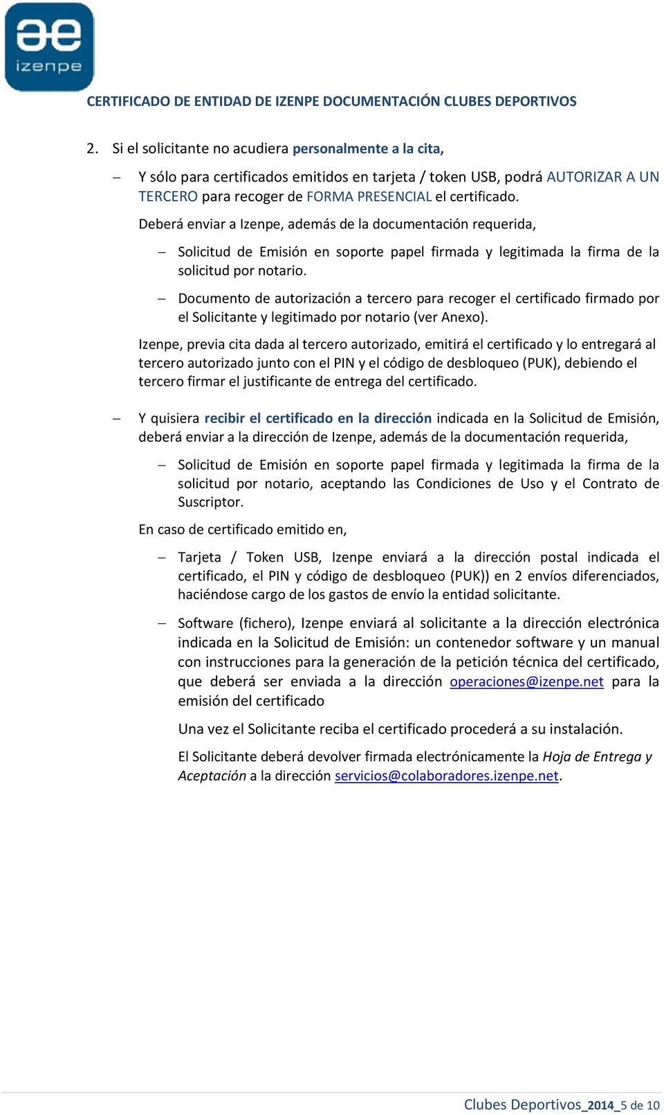 Documento de autorización a tercero para recoger el certificado firmado por el Solicitante y legitimado por notario (ver Anexo).