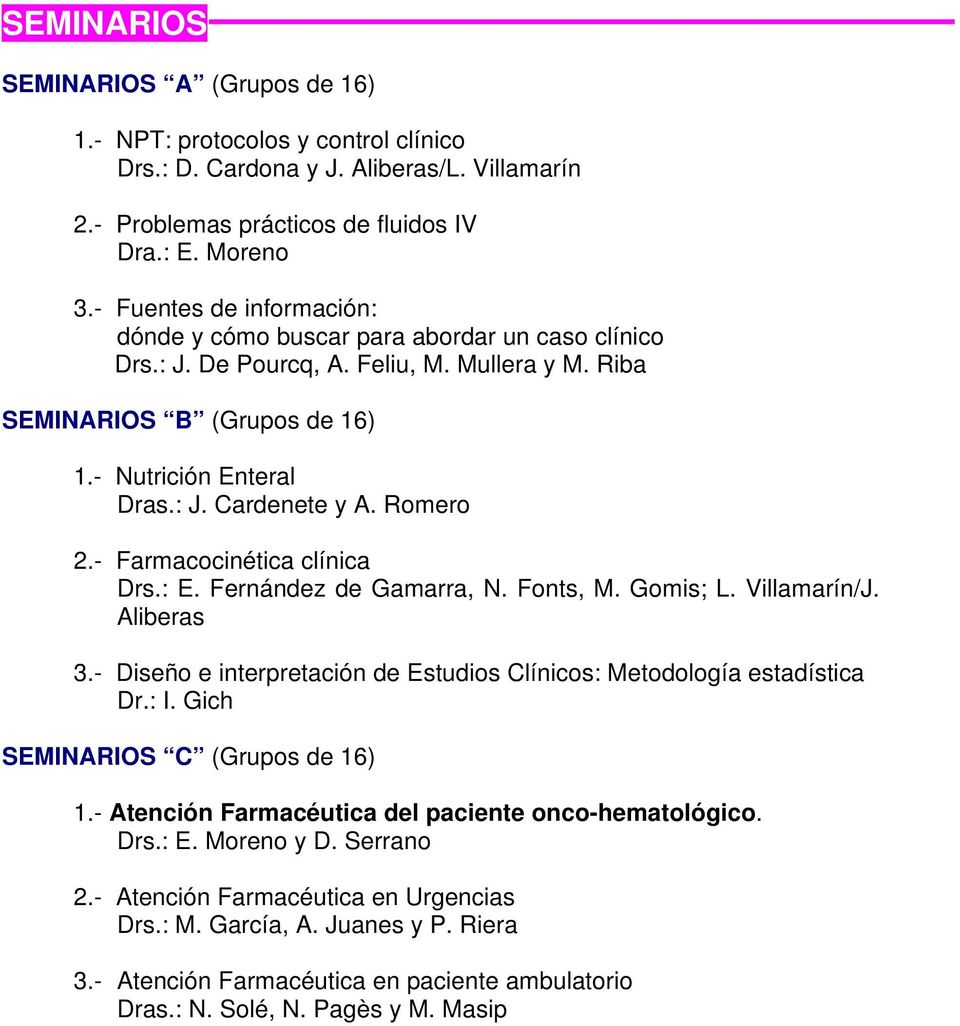 Romero 2.- Farmacocinética clínica Drs.: E. Fernández de Gamarra, N. Fonts, M. Gomis; L. Villamarín/J. Aliberas 3.- Diseño e interpretación de Estudios Clínicos: Metodología estadística Dr.: I.