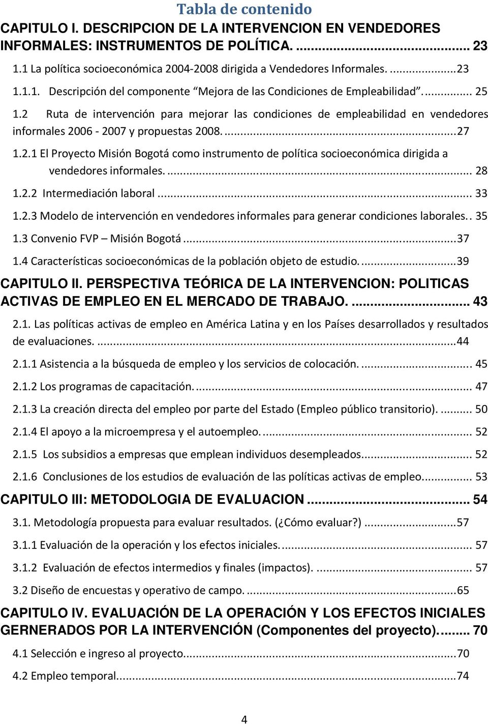 ... 28 1.2.2 Intermediación laboral... 33 1.2.3 Modelo de intervención en vendedores informales para generar condiciones laborales.. 35 1.3 Convenio FVP Misión Bogotá... 37 1.