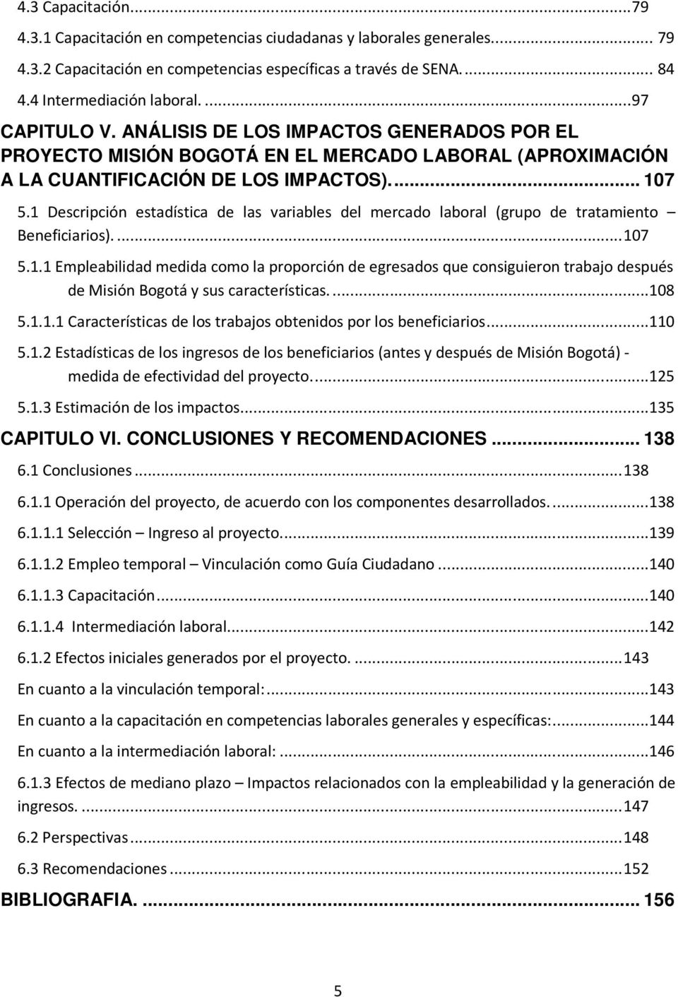 1 Descripción estadística de las variables del mercado laboral (grupo de tratamiento Beneficiarios).... 107 5.1.1 Empleabilidad medida como la proporción de egresados que consiguieron trabajo después de Misión Bogotá y sus características.