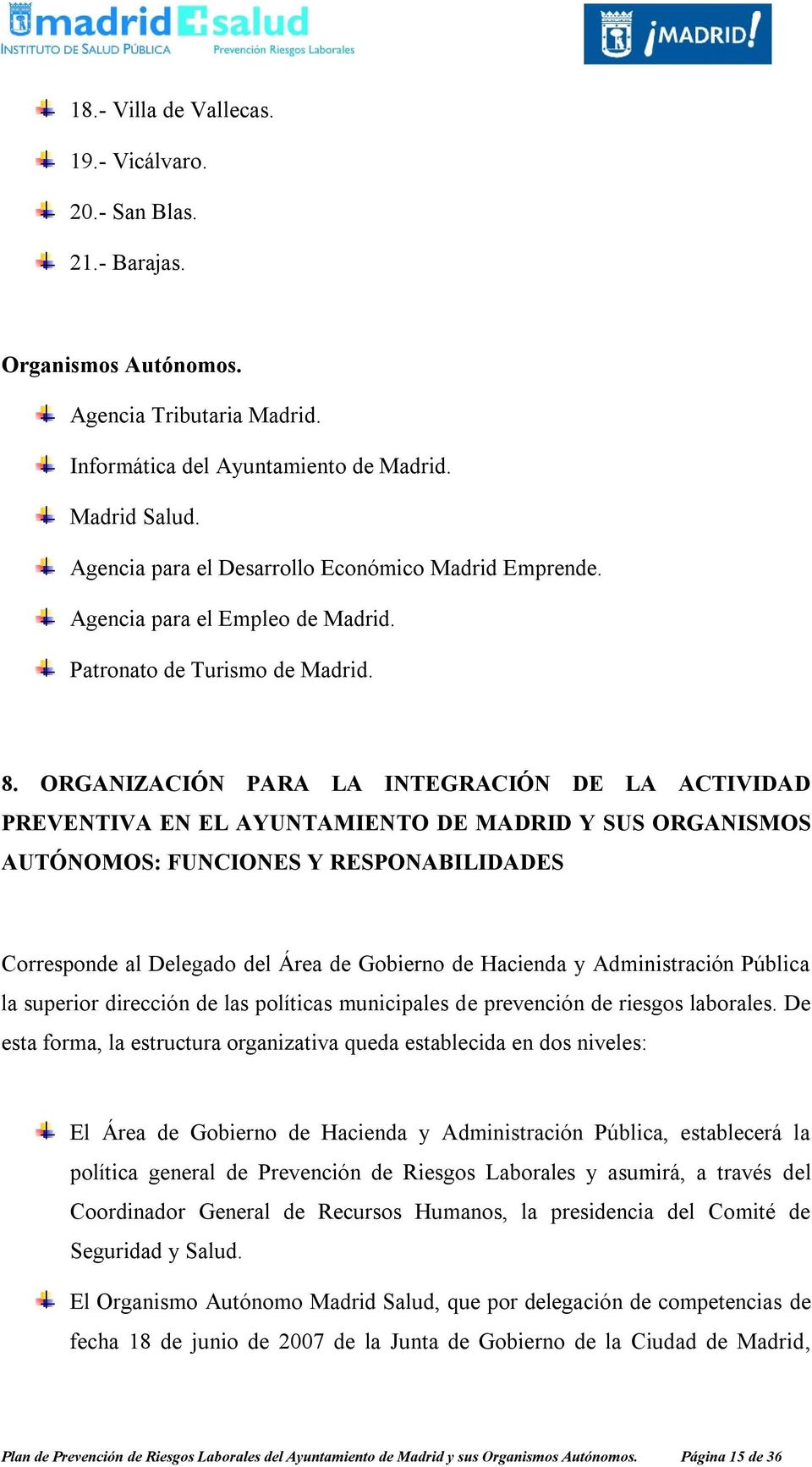 ORGANIZACIÓN PARA LA INTEGRACIÓN DE LA ACTIVIDAD PREVENTIVA EN EL AYUNTAMIENTO DE MADRID Y SUS ORGANISMOS AUTÓNOMOS: FUNCIONES Y RESPONABILIDADES Corresponde al Delegado del Área de Gobierno de