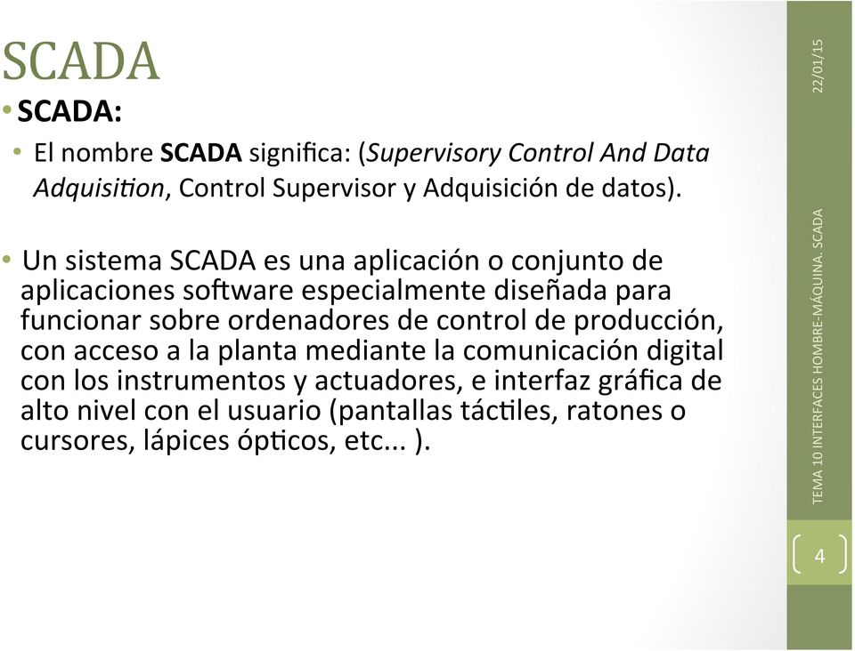 Un sistema SCADA es una aplicación o conjunto de aplicaciones so_ware especialmente diseñada para funcionar sobre