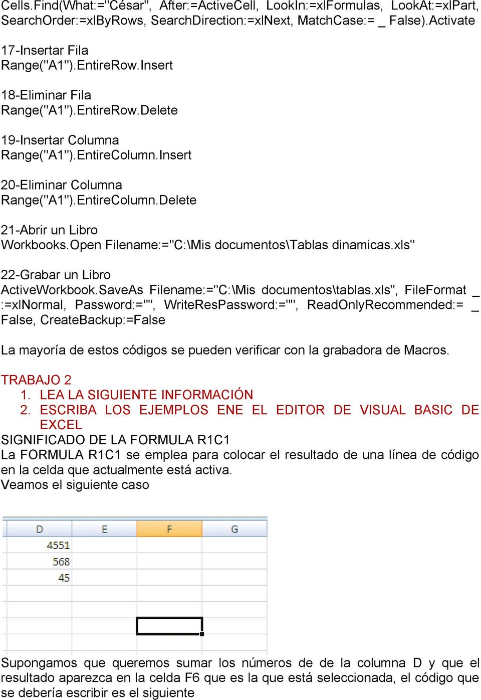 Open Filename:="C:\Mis documentos\tablas dinamicas.xls" 22-Grabar un Libro ActiveWorkbook.SaveAs Filename:="C:\Mis documentos\tablas.