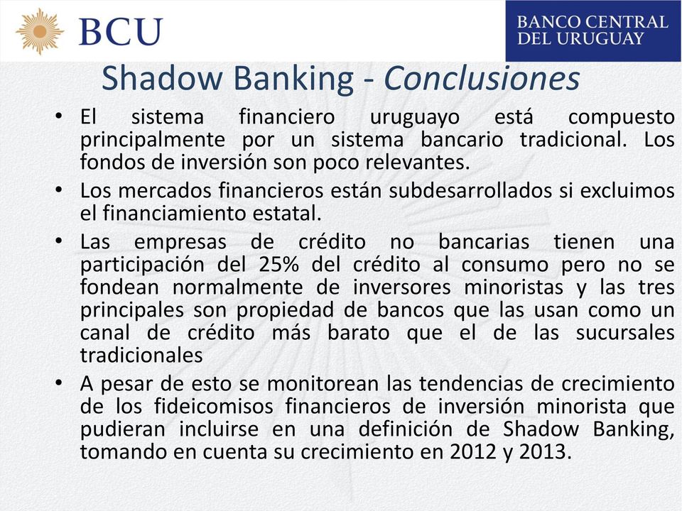 Las empresas de crédito no bancarias tienen una participación del 25% del crédito al consumo pero no se fondean normalmente de inversores minoristas y las tres principales son propiedad de