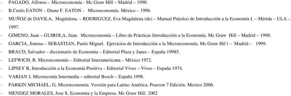 Mc Graw Hill Madrid 1998. - GARCIA, Jimena SEBASTIAN, Paulo Miguel. Ejercicios de Introducción a la Microeconomía. Mc Graw Hil l Madrid 1999.