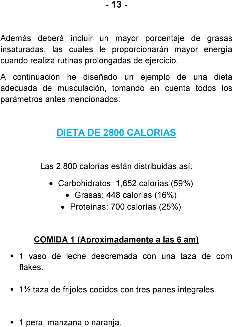 A continuación he diseñado un ejemplo de una dieta adecuada de musculación, tomando en cuenta todos los parámetros antes mencionados: DIETA DE 2800 CALORIAS