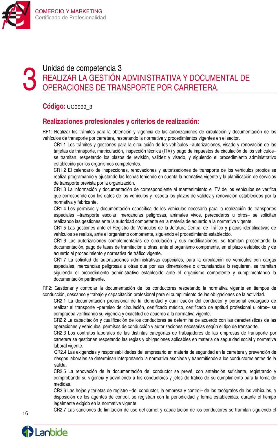 vehículos de transporte por carretera, respetando la normativa y procedimientos vigentes en el sector. CR1.