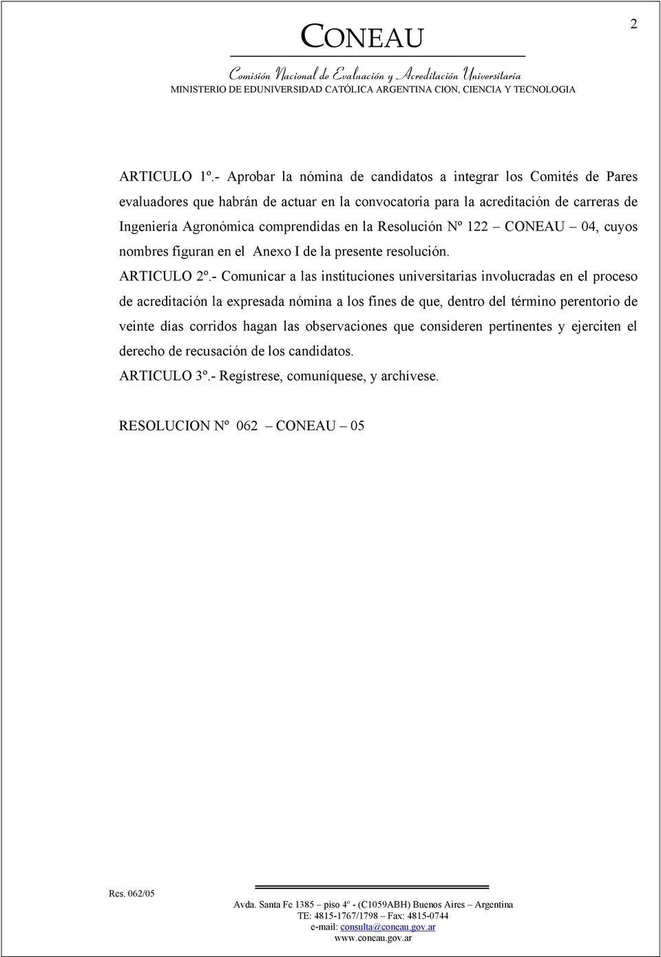 Agronómica comprendidas en la Resolución Nº 122 CONEAU 04, cuyos nombres figuran en el Anexo I de la presente resolución. ARTICULO 2º.
