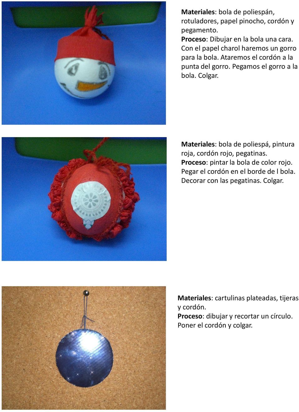 Materiales: bola de poliespá, pintura roja, cordón rojo, pegatinas. Proceso: pintar la bola de color rojo.