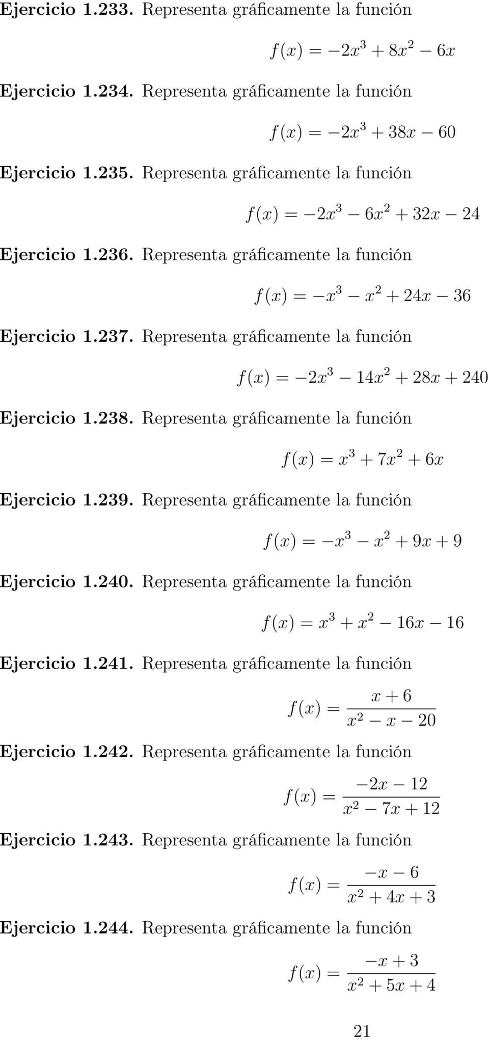 Representa gráficamente la función f(x) = 2x 3 14x 2 +28x+240 Ejercicio 1.238. Representa gráficamente la función f(x) = x 3 +7x 2 +6x Ejercicio 1.239.