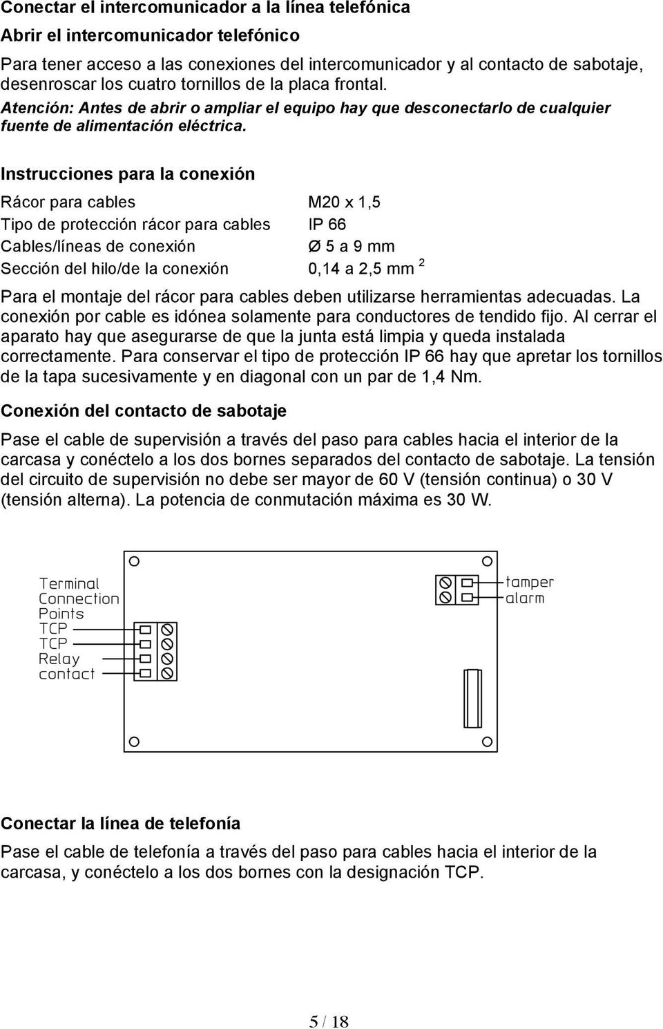 Instrucciones para la conexión Rácor para cables M20 x 1,5 Tipo de protección rácor para cables IP 66 Cables/líneas de conexión Ø 5 a 9 mm Sección del hilo/de la conexión 0,14 a 2,5 mm 2 Para el