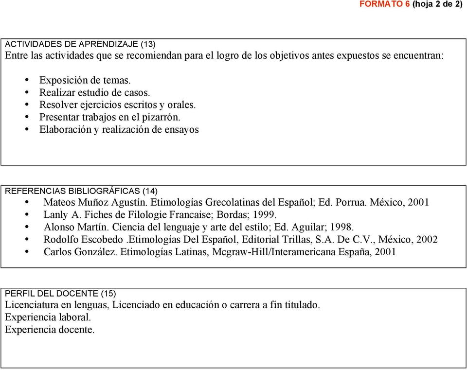 Etimologías Grecolatinas del Español; Ed. Porrua. México, 2001 Lanly A. Fiches de Filologie Francaise; Bordas; 1999. Alonso Martín. Ciencia del lenguaje y arte del estilo; Ed. Aguilar; 1998.