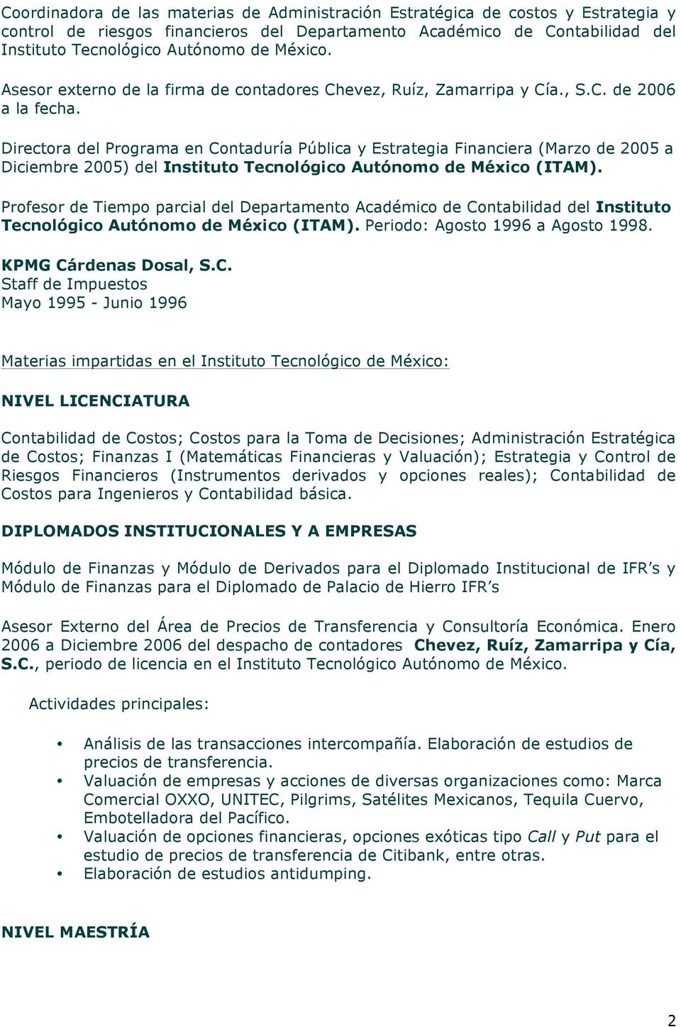 Directora del Programa en Contaduría Pública y Estrategia Financiera (Marzo de 2005 a Diciembre 2005) del Instituto Tecnológico Autónomo de México (ITAM).