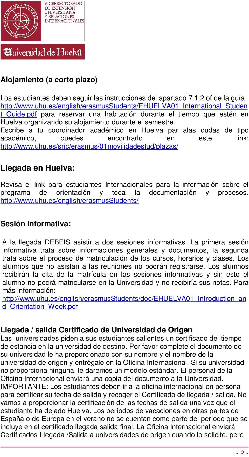 Escribe a tu coordinador académico en Huelva par alas dudas de tipo académico, puedes encontrarlo en este link: http://www.uhu.