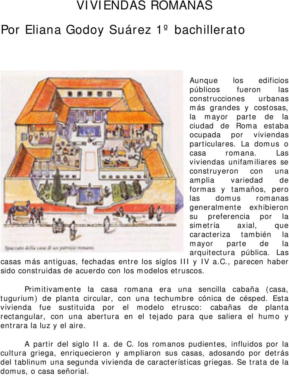 Las viviendas unifamiliares se construyeron con una amplia variedad de formas y tamaños, pero las domus romanas generalmente exhibieron su preferencia por la simetría axial, que caracteriza también