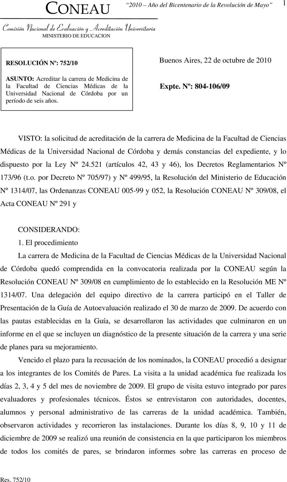 Nº: 804-106/09 VISTO: la solicitud de acreditación de la carrera de Medicina de la Facultad de Ciencias Médicas de la Universidad Nacional de Córdoba y demás constancias del expediente, y lo