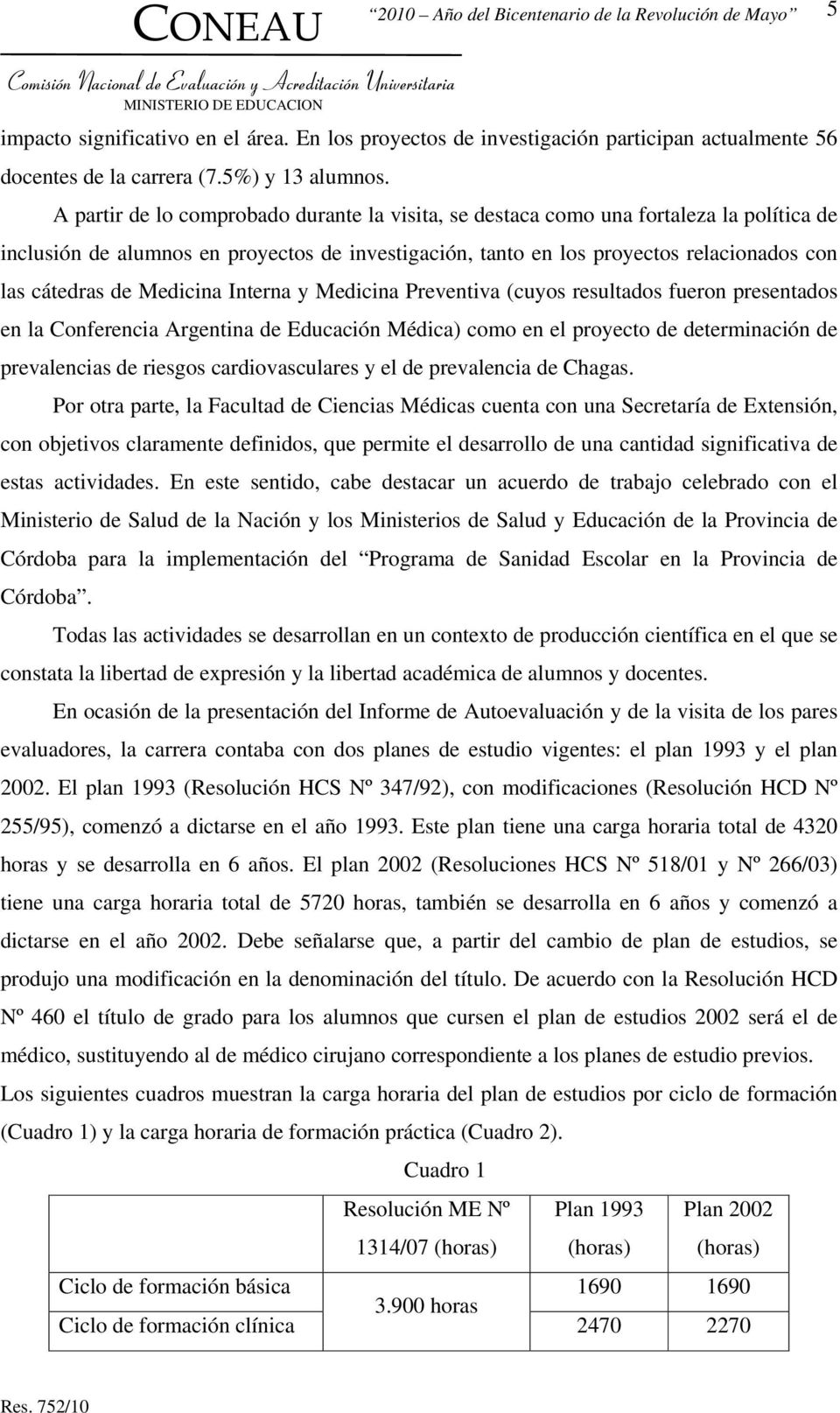 Medicina Interna y Medicina Preventiva (cuyos resultados fueron presentados en la Conferencia Argentina de Educación Médica) como en el proyecto de determinación de prevalencias de riesgos