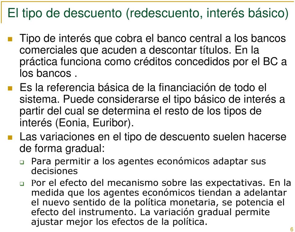 Puede considerarse el tipo básico de interés a partir del cual se determina el resto de los tipos de interés (Eonia, Euribor).