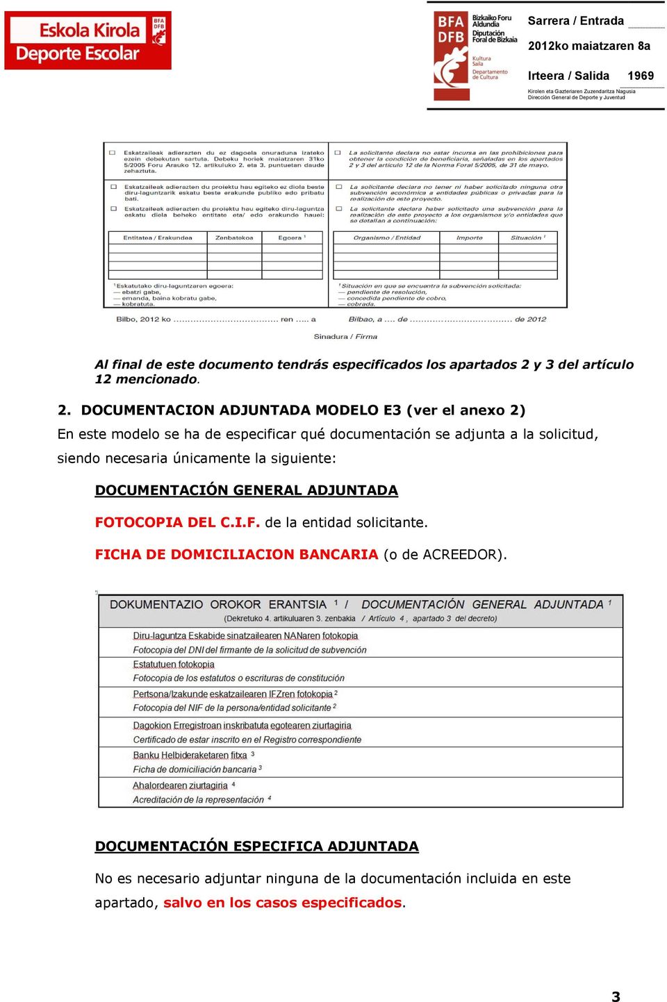 DOCUMENTACION ADJUNTADA MODELO E3 (ver el anexo 2) En este modelo se ha de especificar qué documentación se adjunta a la solicitud, siendo