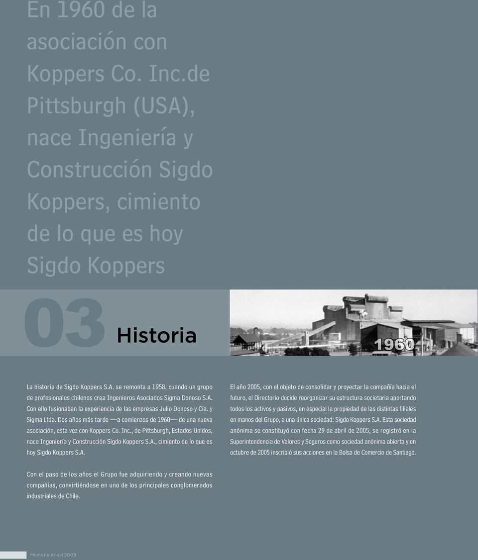 Dos años más tarde a comienzos de 1960 de una nueva asociación, esta vez con Koppers Co. Inc., de Pittsburgh, Estados Unidos, nace Ingeniería y Construcción Sigdo Koppers S.A.