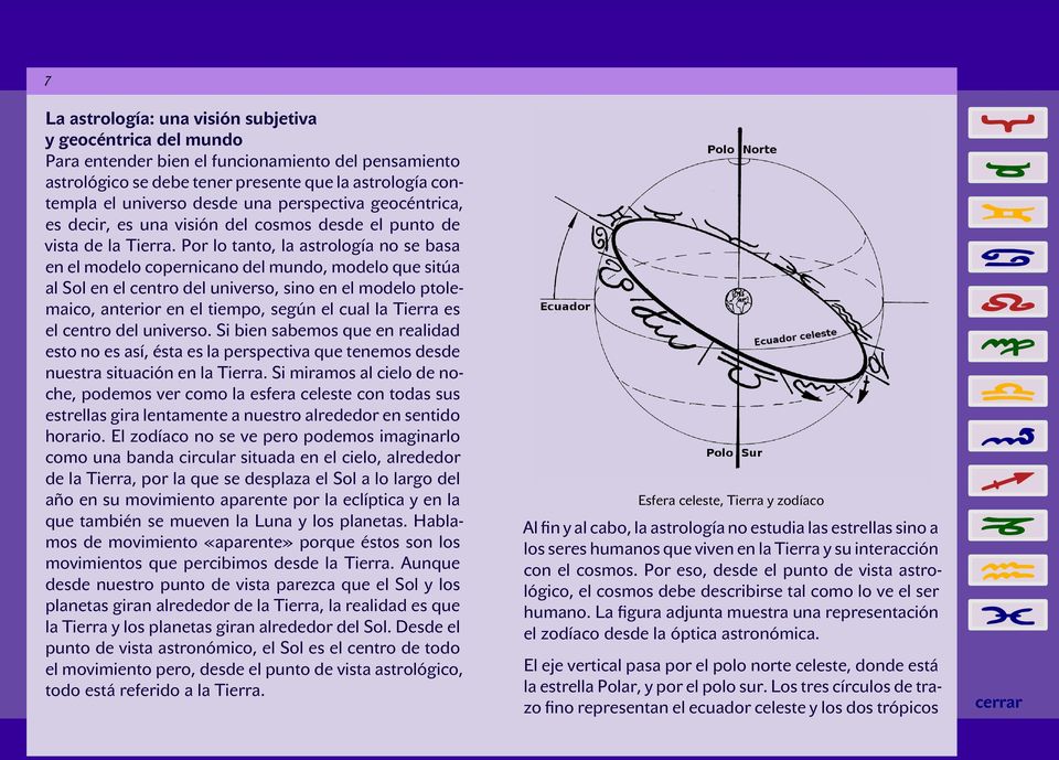 Por lo tanto, la astrología no se basa en el modelo copernicano del mundo, modelo que sitúa al Sol en el centro del universo, sino en el modelo ptolemaico, anterior en el tiempo, según el cual la