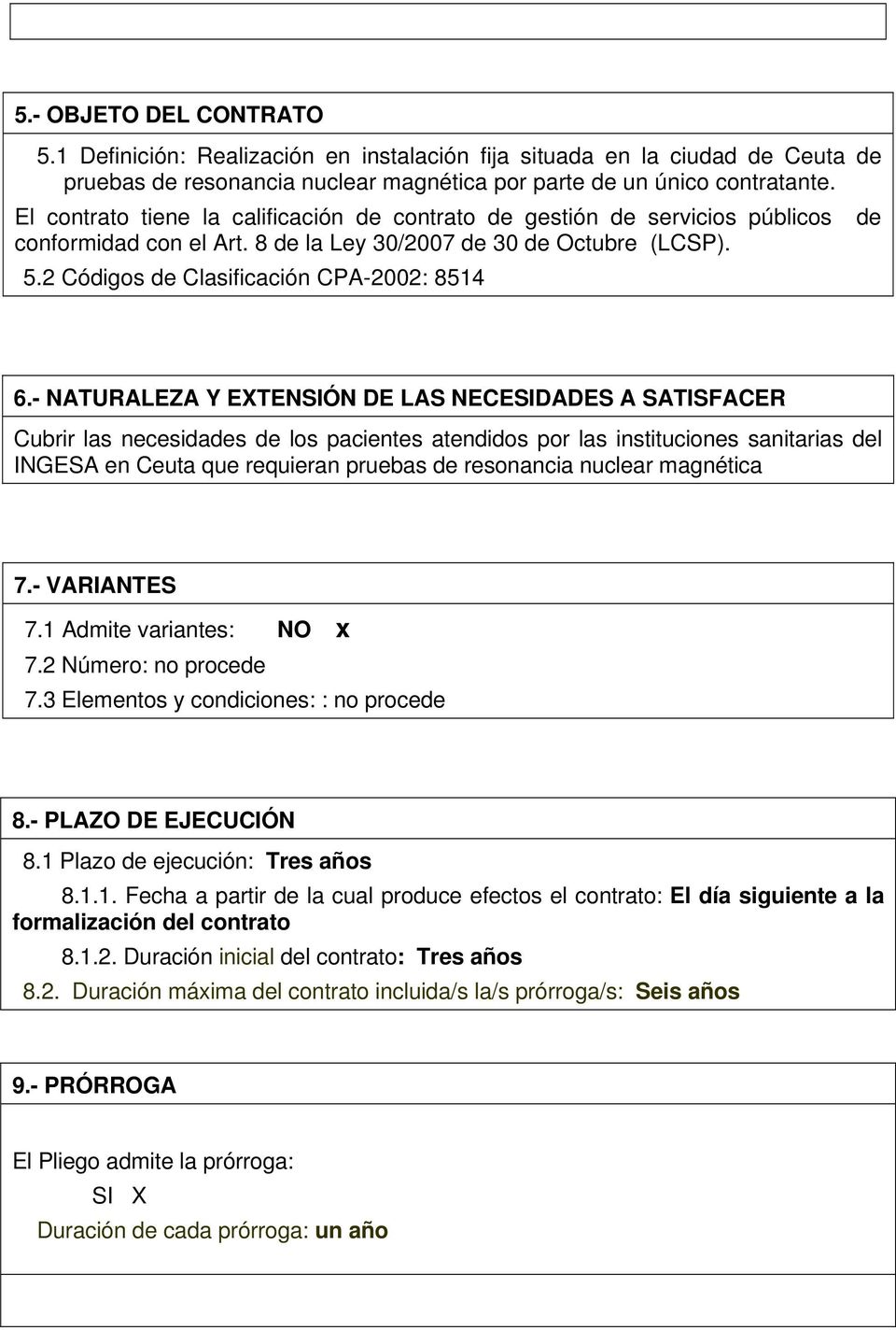 - NATURALEZA Y EXTENSIÓN DE LAS NECESIDADES A SATISFACER Cubrir las necesidades de los pacientes atendidos por las instituciones sanitarias del INGESA en Ceuta que requieran pruebas de resonancia