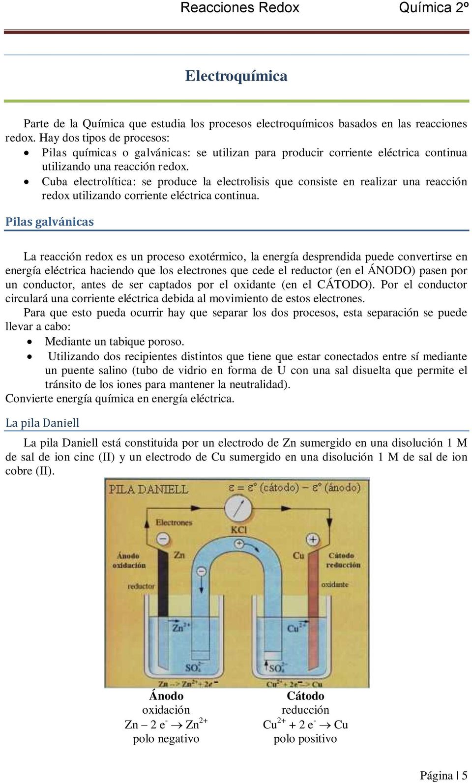 Cuba electrolítica: se produce la electrolisis que consiste en realizar una reacción redox utilizando corriente eléctrica continua.