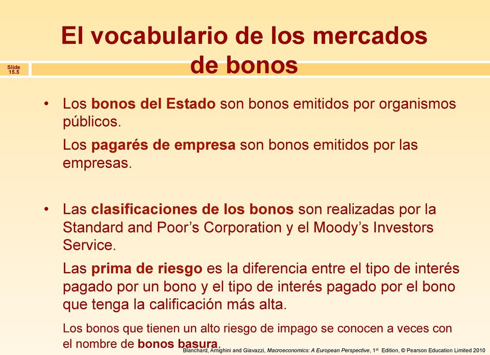 Las clasificaciones de los bonos son realizadas por la Standard and Poor s Corporation y el Moody s Investors Service.