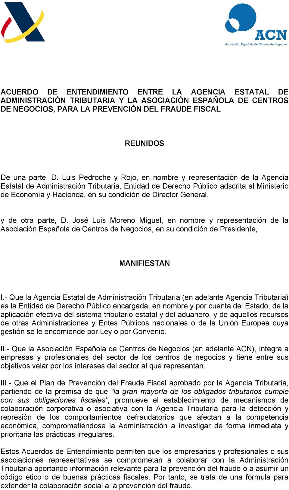 Director General, y de otra parte, D. José Luis Moreno Miguel, en nombre y representación de la Asociación Española de Centros de Negocios, en su condición de Presidente, MANIFIESTAN I.
