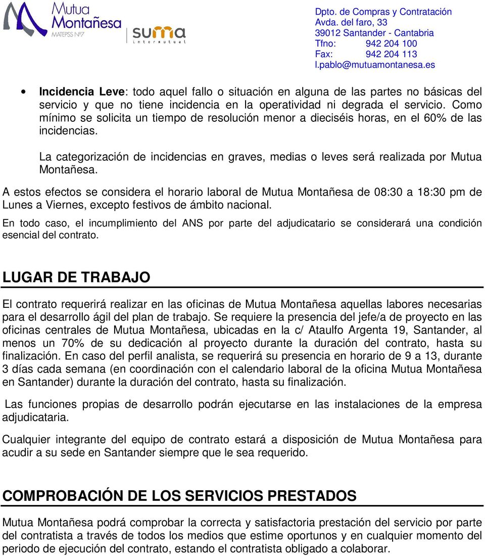 A estos efectos se considera el horario laboral de Mutua Montañesa de 08:30 a 18:30 pm de Lunes a Viernes, excepto festivos de ámbito nacional.