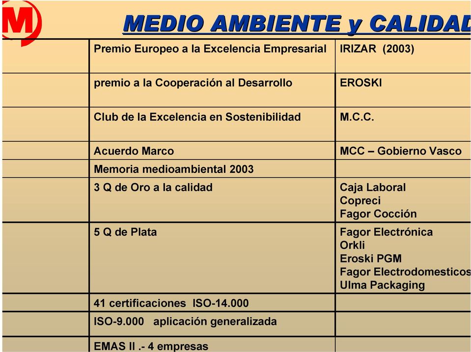 Cooperación al Desarrollo EROSKI Club de la Excelencia en Sostenibilidad M.C.C. Acuerdo Marco Memoria medioambiental 2003 3 Q de Oro a la calidad 5 Q de Plata 41 certificaciones ISO-14.