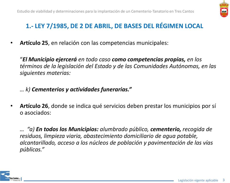 Artículo 26, donde se indica qué servicios deben prestar los municipios por sí o asociados: a) En todos los Municipios: alumbrado público, cementerio,recogida de
