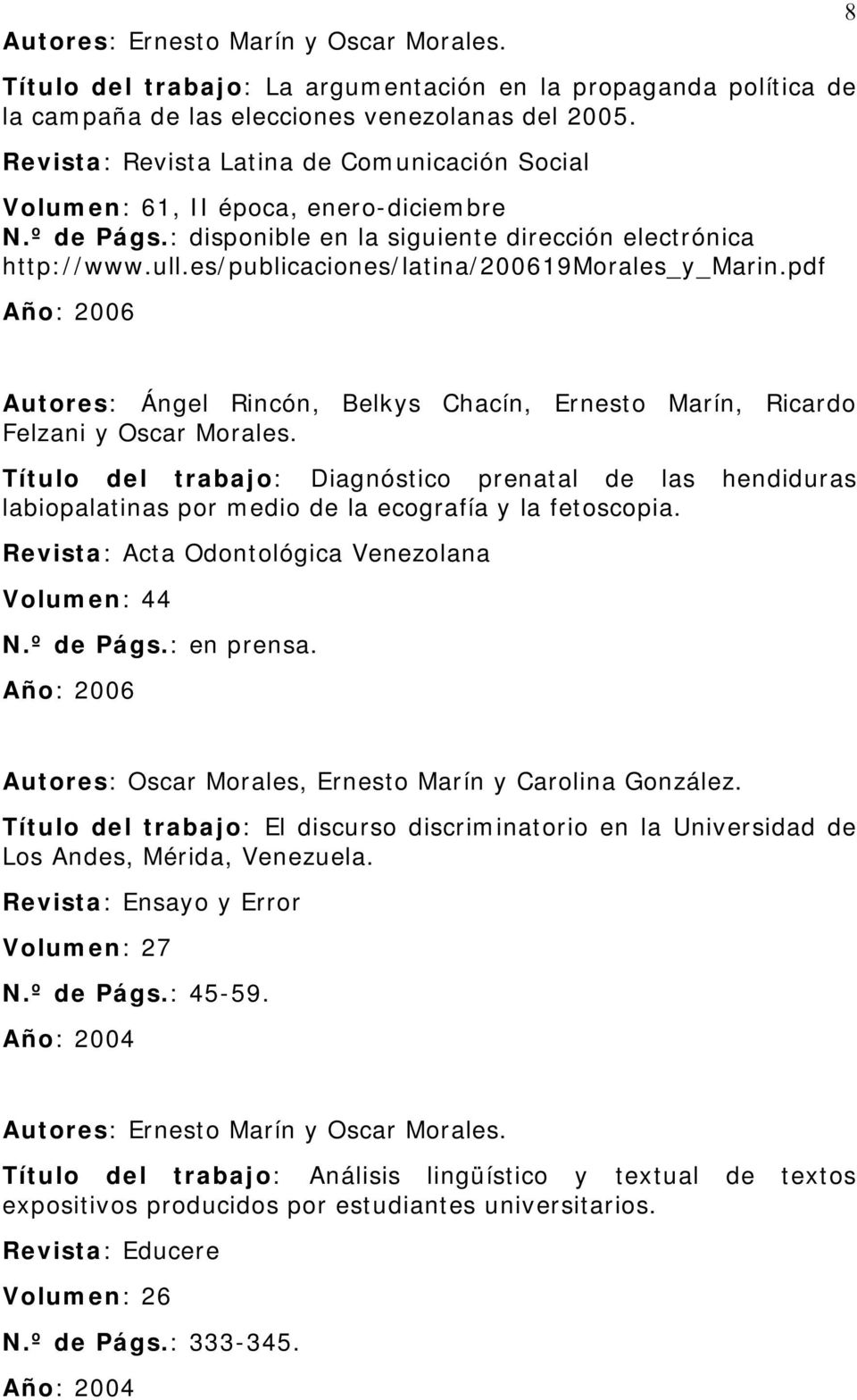 es/publicaciones/latina/200619morales_y_marin.pdf Año: 2006 8 Autores: Ángel Rincón, Belkys Chacín, Ernesto Marín, Ricardo Felzani y Oscar Morales.