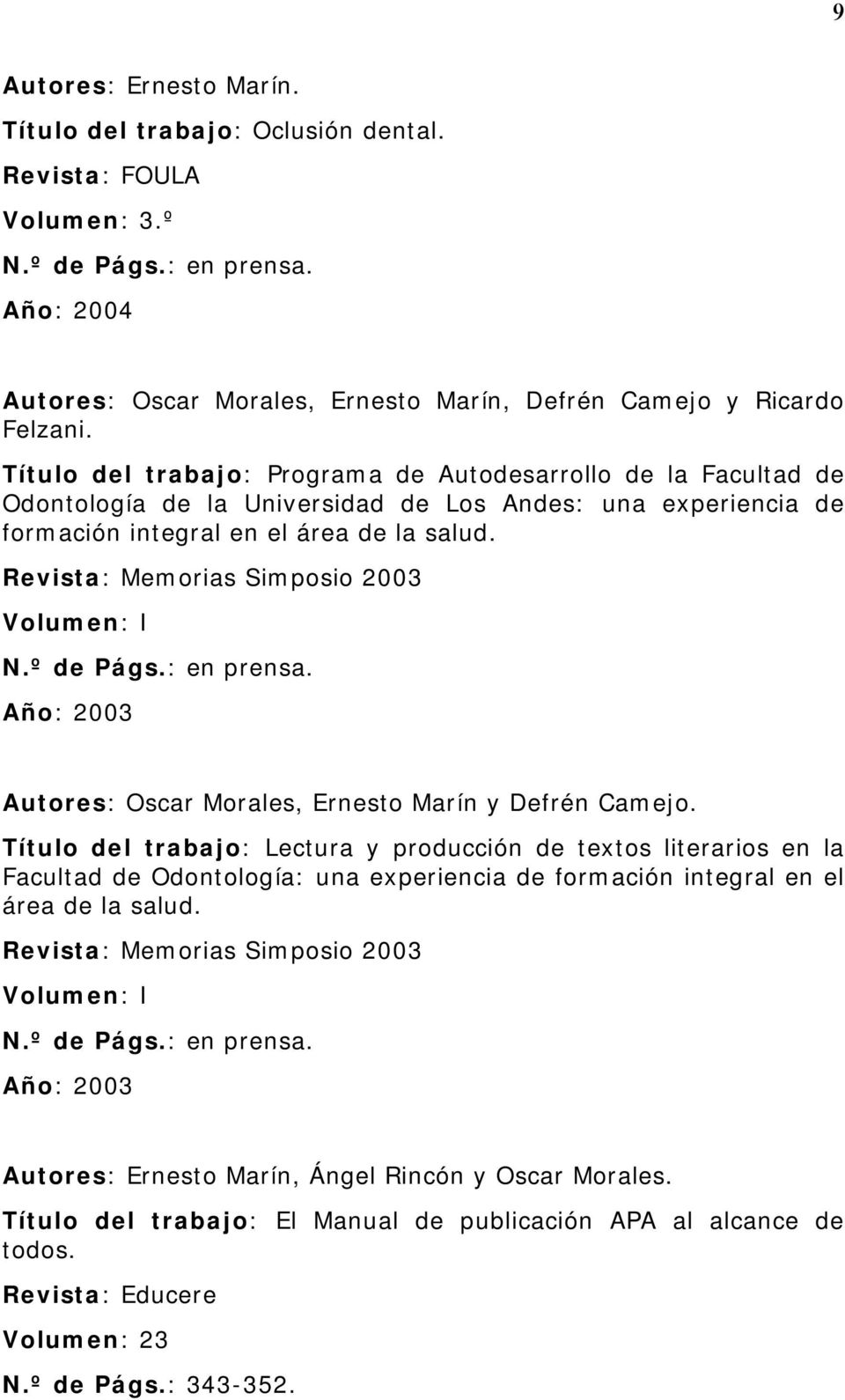 Revista: Memorias Simposio 2003 Volumen: I N.º de Págs.: en prensa. Autores: Oscar Morales, Ernesto Marín y Defrén Camejo.