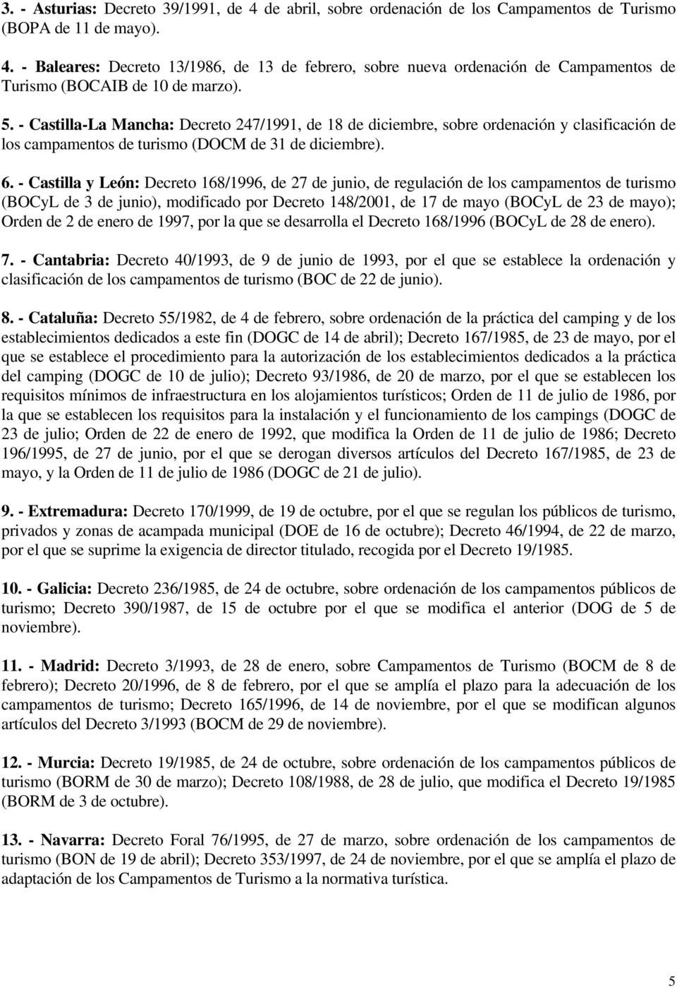 - Castilla y León: Decreto 168/1996, de 27 de junio, de regulación de los campamentos de turismo (BOCyL de 3 de junio), modificado por Decreto 148/2001, de 17 de mayo (BOCyL de 23 de mayo); Orden de