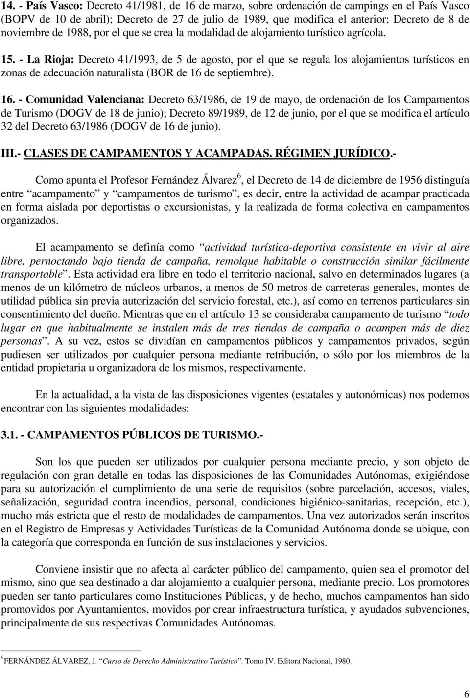 - La Rioja: Decreto 41/1993, de 5 de agosto, por el que se regula los alojamientos turísticos en zonas de adecuación naturalista (BOR de 16 